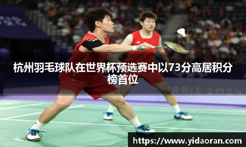 杭州羽毛球队在世界杯预选赛中以73分高居积分榜首位