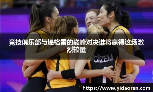 竞技俱乐部与堤格雷的巅峰对决谁将赢得这场激烈较量